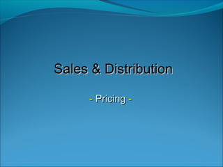 Sales & DistributionSales & Distribution
-- PricingPricing --
 