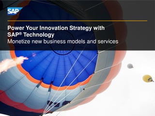 Power Your Innovation Strategy with
SAP® Technology
Monetize new business models and services
 