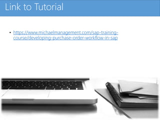 Click to edit Master title styleLink to Tutorial
• https://www.michaelmanagement.com/sap-training-
course/developing-purchase-order-workflow-in-sap
 