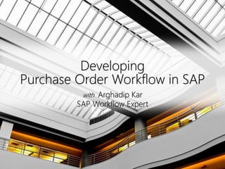 Click to edit Master title style
Developing
Purchase Order Workflow in SAP
with Arghadip Kar
SAP Workflow Expert
 
