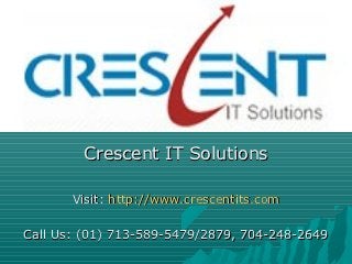 Crescent IT Solutions

       Visit: http://www.crescentits.com

Call Us: (01) 713-589-5479/2879, 704-248-2649
 