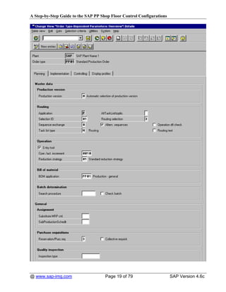 A Step-by-Step Guide to the SAP PP Shop Floor Control Configurations




@ www.sap-img.com                    Page 19 of 79                     SAP Version 4.6c
 