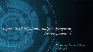 .
Topic : SAP [System Analysis Program
Development .]
Presenter Name : Omer
Abdullah
 
