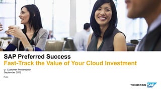 Public
SAP Preferred Success
Fast-Track the Value of Your Cloud Investment
L1 Customer Presentation
September 2022
 