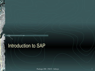Introduction to SAP



              Package 200 - FICO - Infosys   1
 