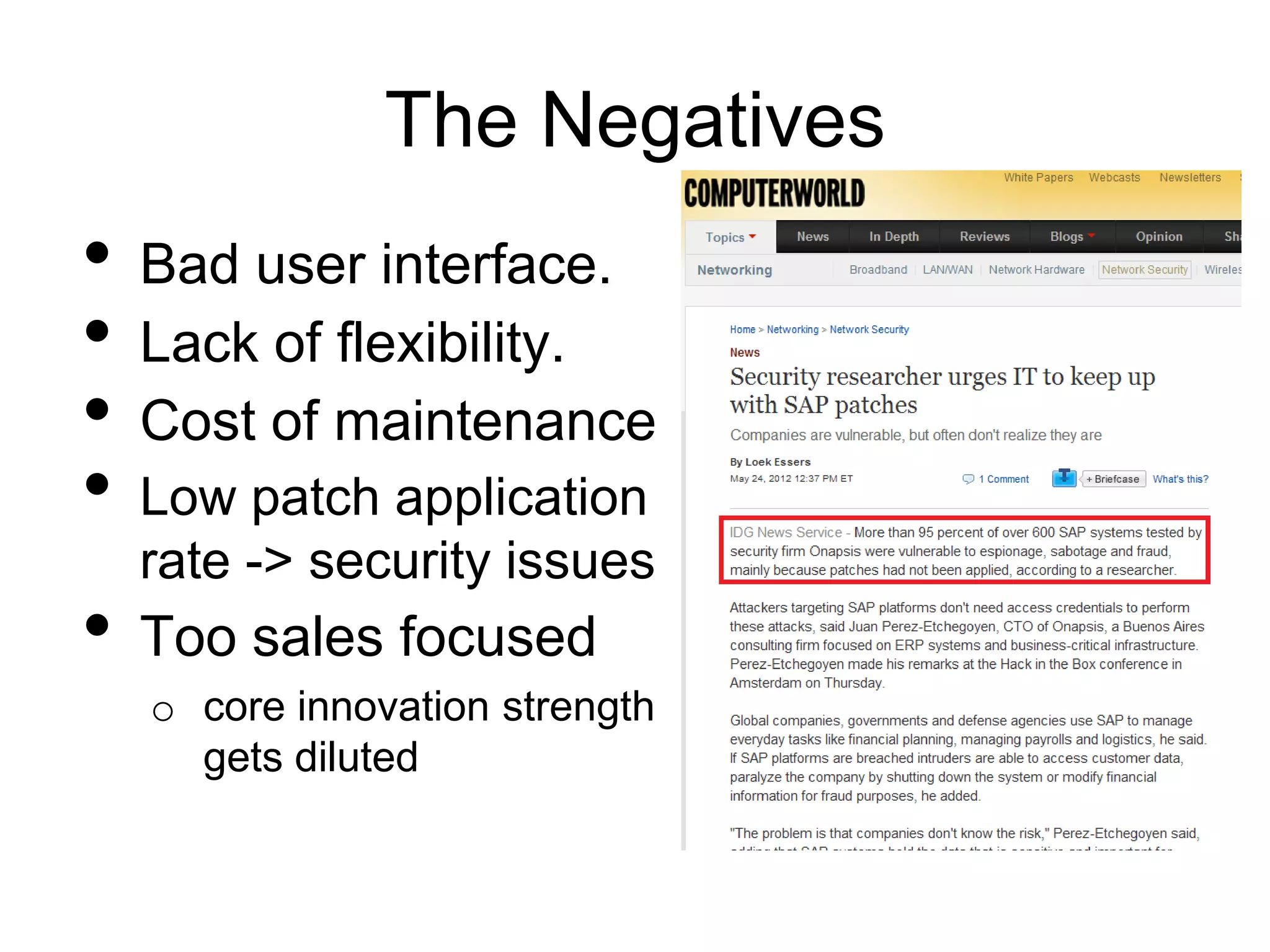 The Negatives
•   Bad user interface.
•   Lack of flexibility.
•   Cost of maintenance
•   Low patch application
    rate -> security issues
•   Too sales focused
    o core innovation strength
      gets diluted
 