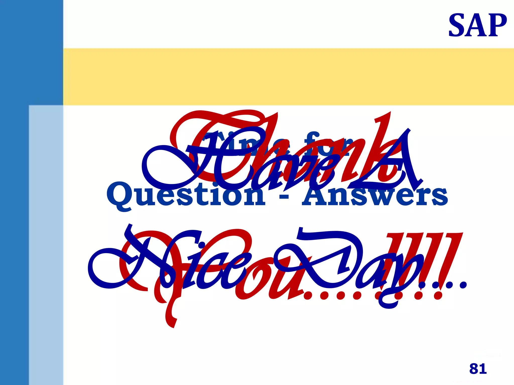 Time for
Question - Answers
Thank
You….!!!!
Have A
Nice Day….
81
SAP
 