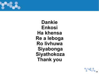 19
Dankie
Enkosi
Ha khensa
Re a leboga
Ro livhuwa
Siyabonga
Siyathokoza
Thank you
 
