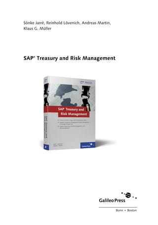 Sönke Jarré, Reinhold Lövenich, Andreas Martin,
Klaus G. Müller




SAP Treasury and Risk Management
     ®




                                                  Bonn   Boston
 