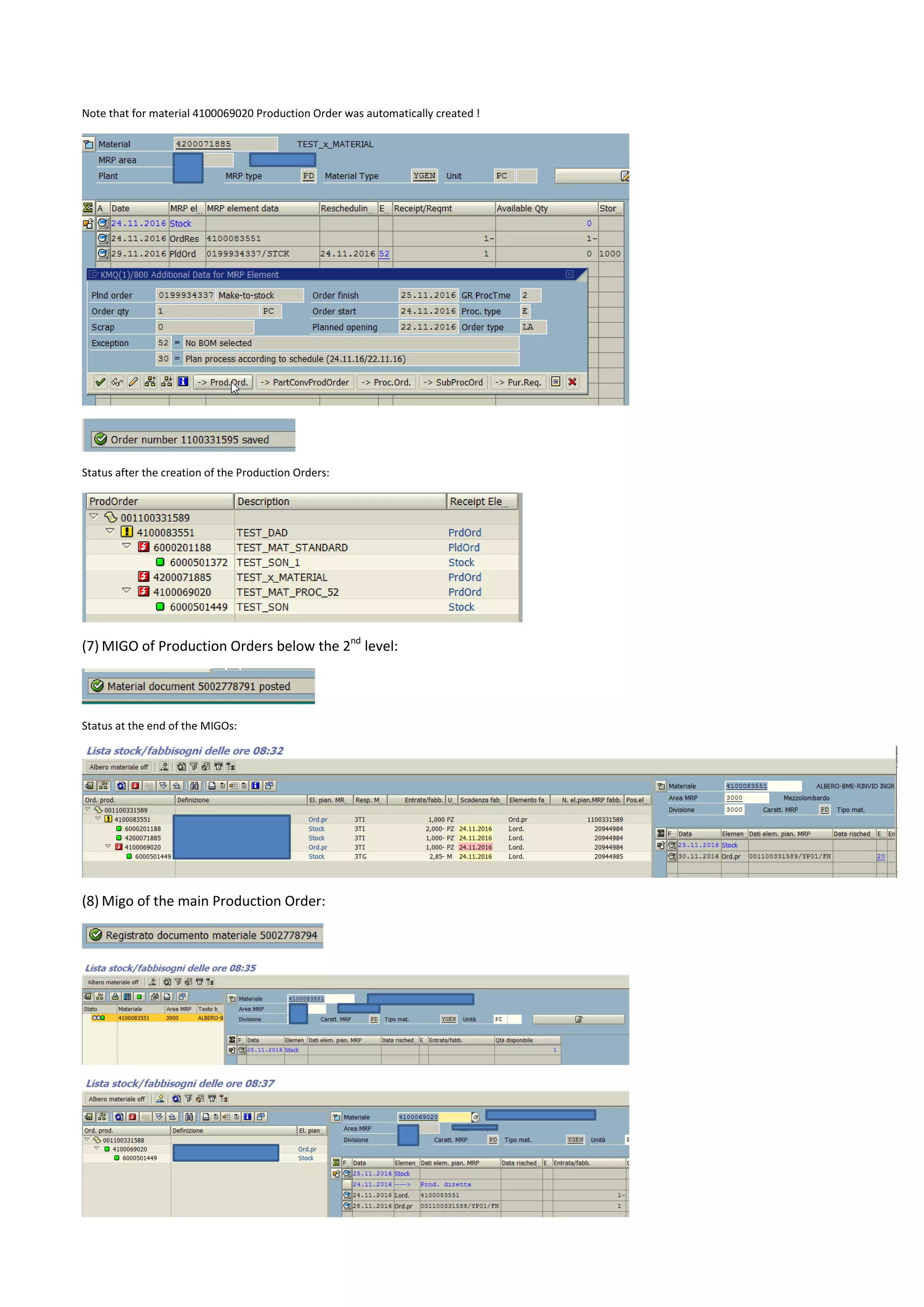 Note that for material 4100069020 Production Order was automatically created !
Status after the creation of the Production Orders:
(7) MIGO of Production Orders below the 2nd
level:
Status at the end of the MIGOs:
(8) Migo of the main Production Order:
 