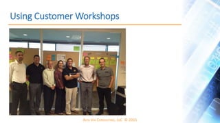 ALTA VIA CONSULTING, LLC © 2015
Using Customer Workshops
 