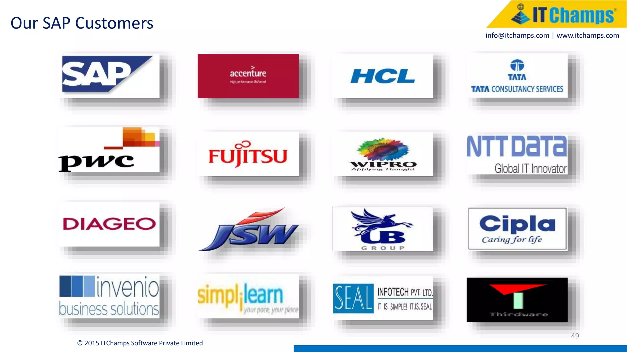 info@itchamps.com | www.itchamps.com
49
© 2015 ITChamps Software Private Limited
Our SAP Customers
 