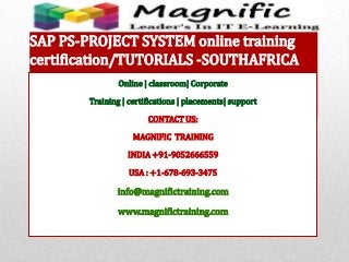 Online | classroom| Corporate
Training | certifications | placements| support
CONTACT US:
MAGNIFIC TRAINING
INDIA +91-9052666559
USA : +1-678-693-3475
info@magnifictraining.com
www.magnifictraining.com
SAP PS-PROJECT SYSTEM online training
certification/TUTORIALS -SOUTHAFRICA
 