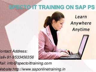 SPECTO IT TRAINING ON SAP PS
Contact Address:
Call+91-9533456356
Mail: info@spectoittraining.com
Website:http://www.saponlinetraining.in
 