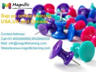 Sap ps online training 
USA,UK and Canada 
Contact Address: 
Call+91-9052666558,9052666559 
Mail: info@magnifictraining.com 
Website:www.magnifictraining.com 
 