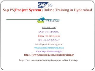 Sap PS(Project System) Online Training in Hyderabad
CONTACT US:
SPECTO ITTRAINING
INDIA +91-9533456356
USA :+1-847-787-7647
info@spectoittraining.com
www.saponlinetraining.co.in
www.saponlinetraining.in
https://www.facebook.com/spectoittraining/
http://www.saponlinetraining.in/sap-ps-online-training/
 