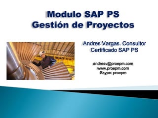 Modulo SAP PS
Gestión de Proyectos

         Andres Vargas. Consultor
           Certificado SAP PS

            andresv@proepm.com
              www.proepm.com
               Skype: proepm
 