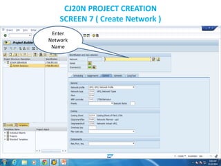 CJ20N PROJECT CREATION
SCREEN 7 ( Create Network )
Enter
Network
Name
 