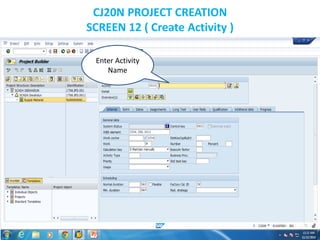 CJ20N PROJECT CREATION
SCREEN 12 ( Create Activity )
Enter Activity
Name
 