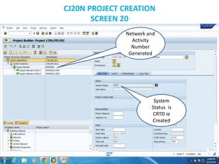 CJ20N PROJECT CREATION
SCREEN 20
Network and
Activity
Number
Generated
System
Status is
CRTD ie
Created
 