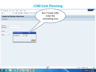CJ40 Cost Planning
Run T-Code CJ40,
Enter the
controlling area
 