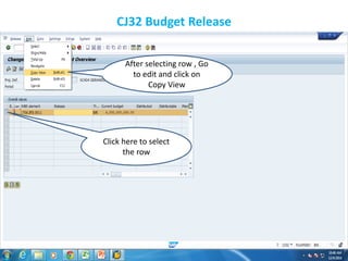 CJ32 Budget Release
Click here to select
the row
After selecting row , Go
to edit and click on
Copy View
 