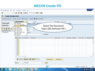 ME21N Create PO
Select The Document
Type ( Z01 Domestic PO )
 