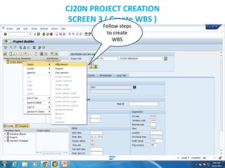 CJ20N PROJECT CREATION
SCREEN 3 ( Create WBS )
Follow steps
to create
WBS
 