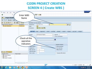 CJ20N PROJECT CREATION
SCREEN 4 ( Create WBS )
Enter WBS
Name
Check all the
operative
indicators
 