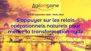 19 & 20 septembre 2023 - Paris, Niort
S'appuyer sur les relais
opérationnels naturels pour
mener la transformation agile
Lancement de la transformation aux Galeries Lafayette
 