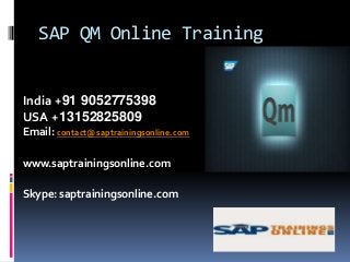 SAP QM Online Training
India +91 9052775398
USA +13152825809
Email: contact@saptrainingsonline.com
www.saptrainingsonline.com
Skype: saptrainingsonline.com
 