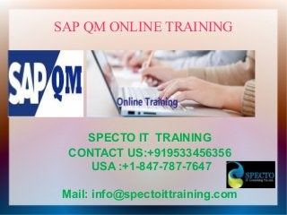 SAP QM ONLINE TRAINING
SPECTO IT TRAINING
CONTACT US:+919533456356
USA :+1-847-787-7647
Mail: info@spectoittraining.com
 