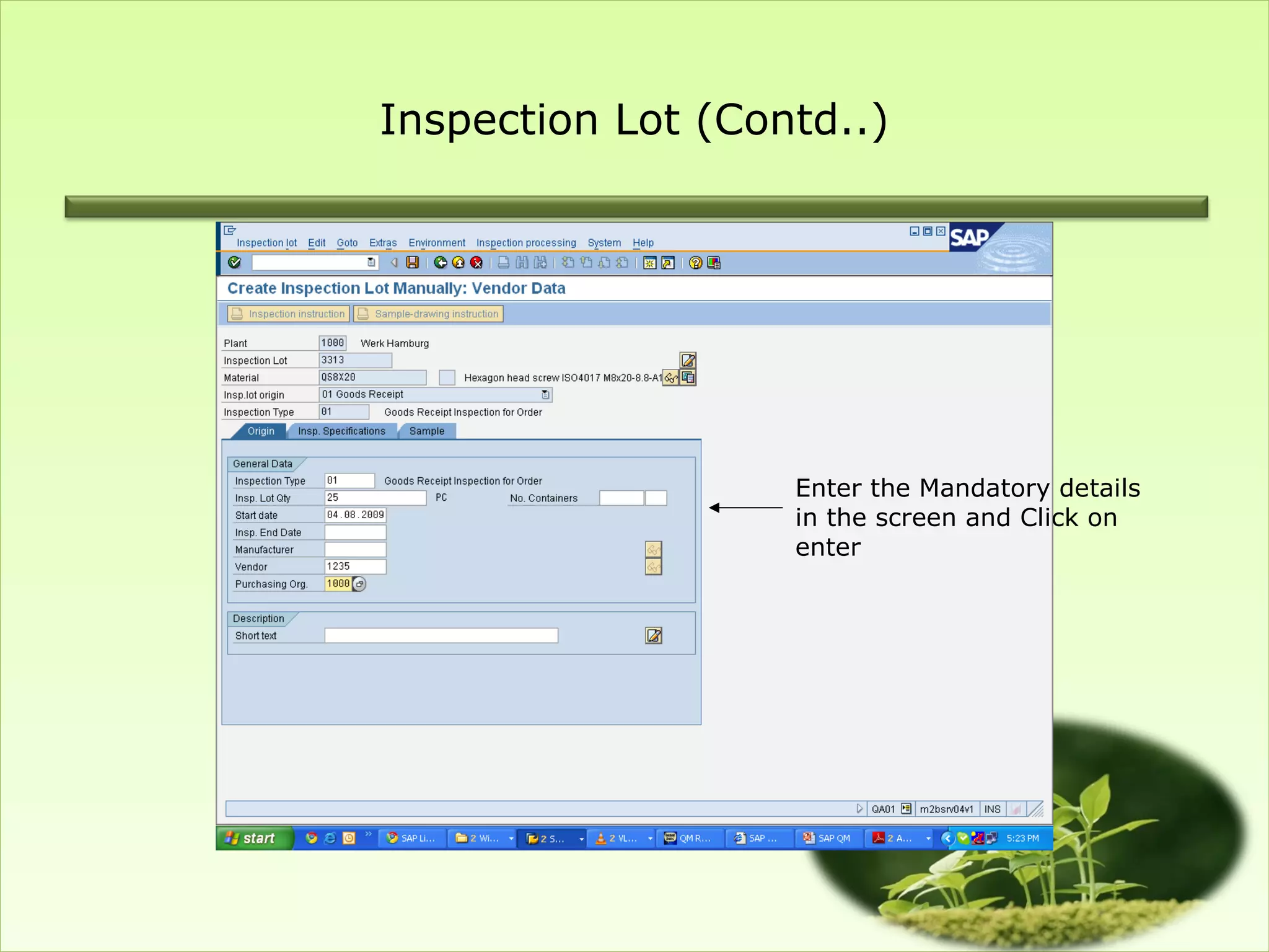 Inspection Lot (Contd..)




                   Enter the Mandatory details
                   in the screen and Click on
                   enter
 
