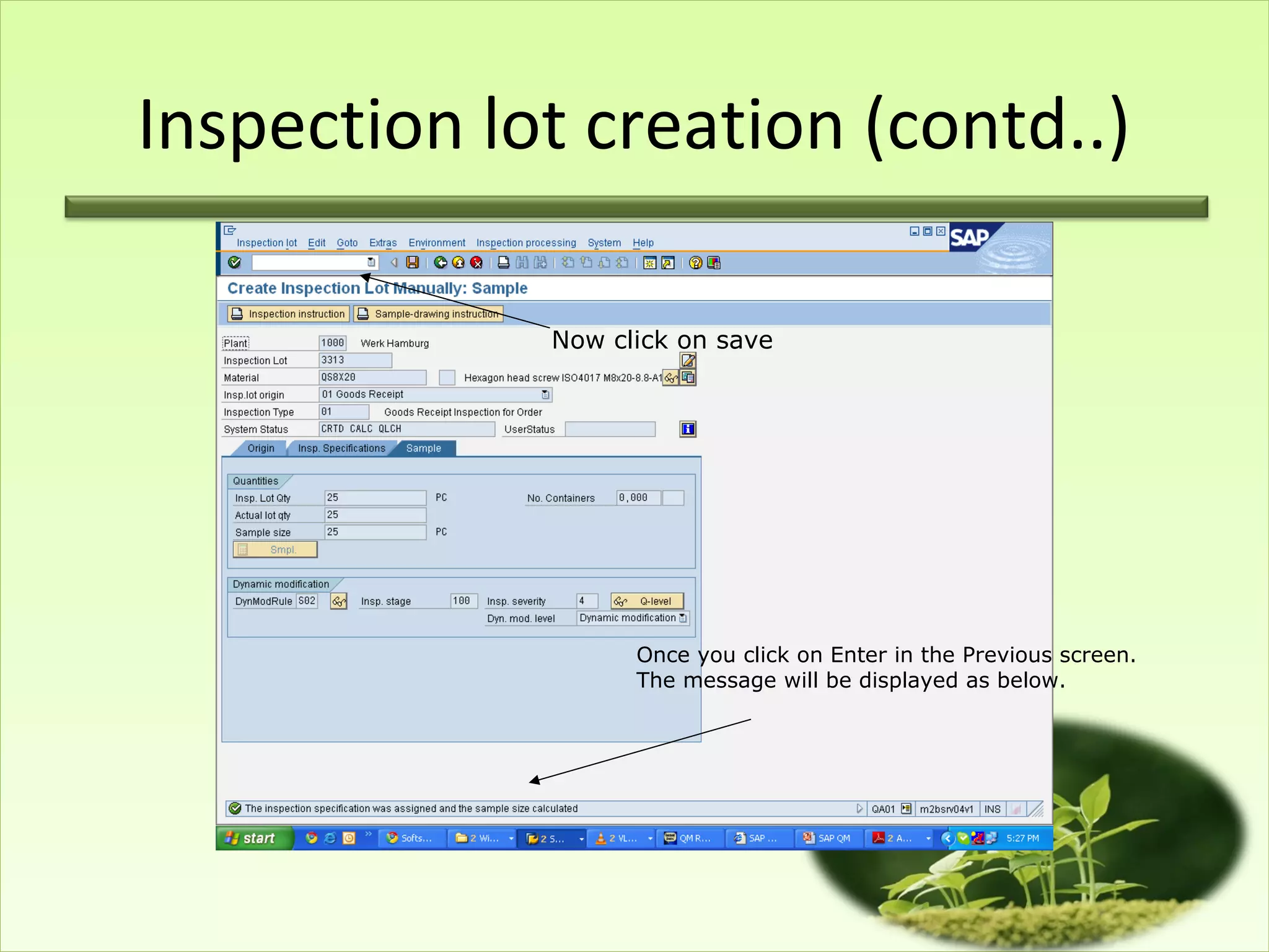 Inspection lot creation (contd..)

             Now click on save




                   Once you click on Enter in the Previous screen.
                   The message will be displayed as below.
 