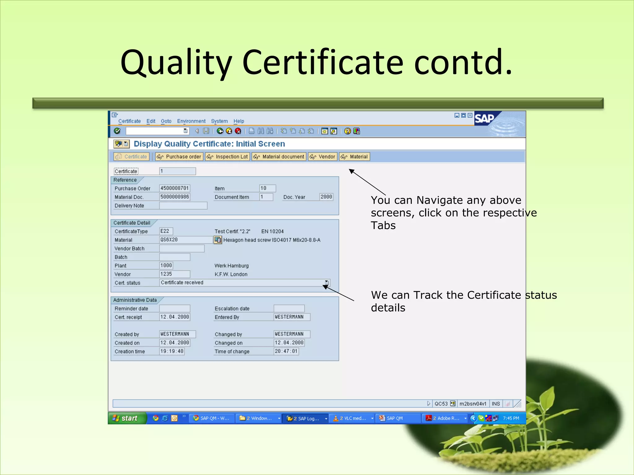 Quality Certificate contd.


                You can Navigate any above
                screens, click on the respective
                Tabs




                We can Track the Certificate status
                details
 