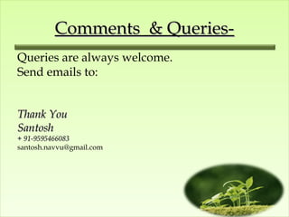 Comments & Queries-
Queries are always welcome.
Send emails to:


Thank You
Santosh
+ 91-9595466083
santosh.navvu@gmail.com
 