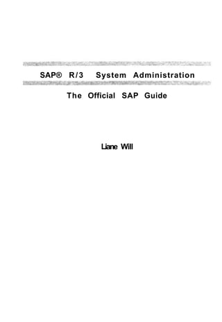 SAP® R / 3   System Administration

      The Official SAP Guide




              Liane Will
 