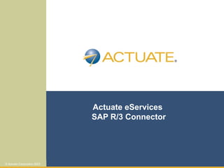 © Actuate Corporation 2003
Actuate eServices
SAP R/3 Connector
 