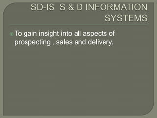 SD-IS  S & D INFORMATION SYSTEMSTo gain insight into all aspects of prospecting , sales and delivery.