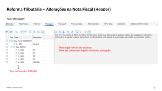 11
INTERNAL – SAP and Partners Only
Reforma Tributária – Alterações na Nota Fiscal (Header)
Aba ‘Messages’
Tipo de Texto 6 – CBS/IBS
Texto legal vem do tax situation.
Deve ser cadastrado logado no idioma português
 