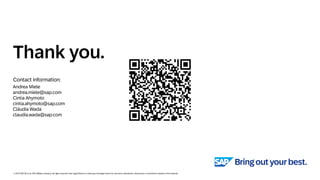 Contact information:
© 2025 SAP SE or an SAP affiliate company. All rights reserved. See Legal Notice on www.sap.com/legal-notice for use terms, disclaimers, disclosures, or restrictions related to this material.
Thank you.
Andrea Miele
andrea.miele@sap.com
Cintia Ahymoto
cintia.ahymoto@sap.com
Cláudia Wada
claudia.wada@sap.com
 