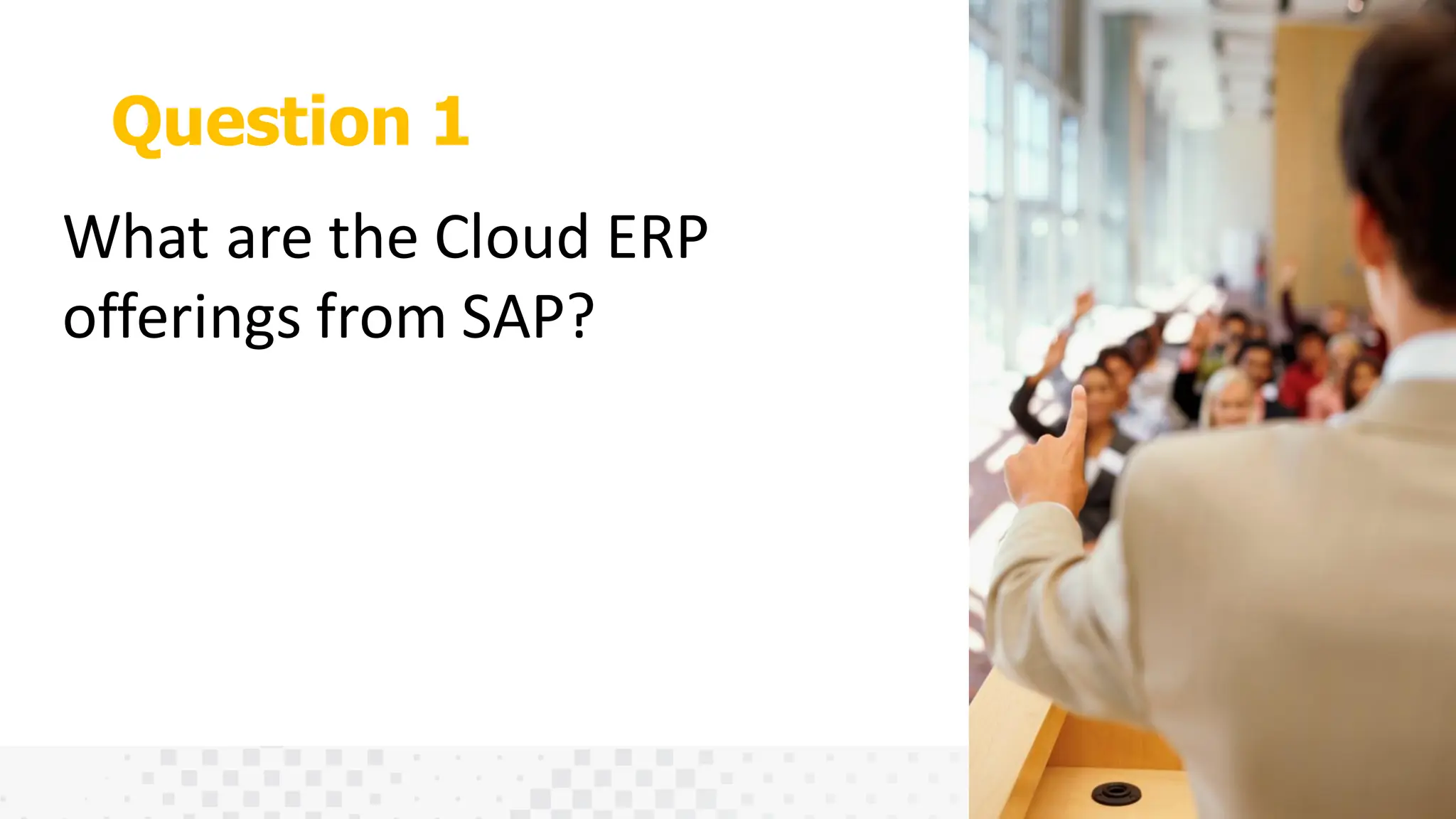 Question 1
What are the Cloud ERP
offerings from SAP?
 