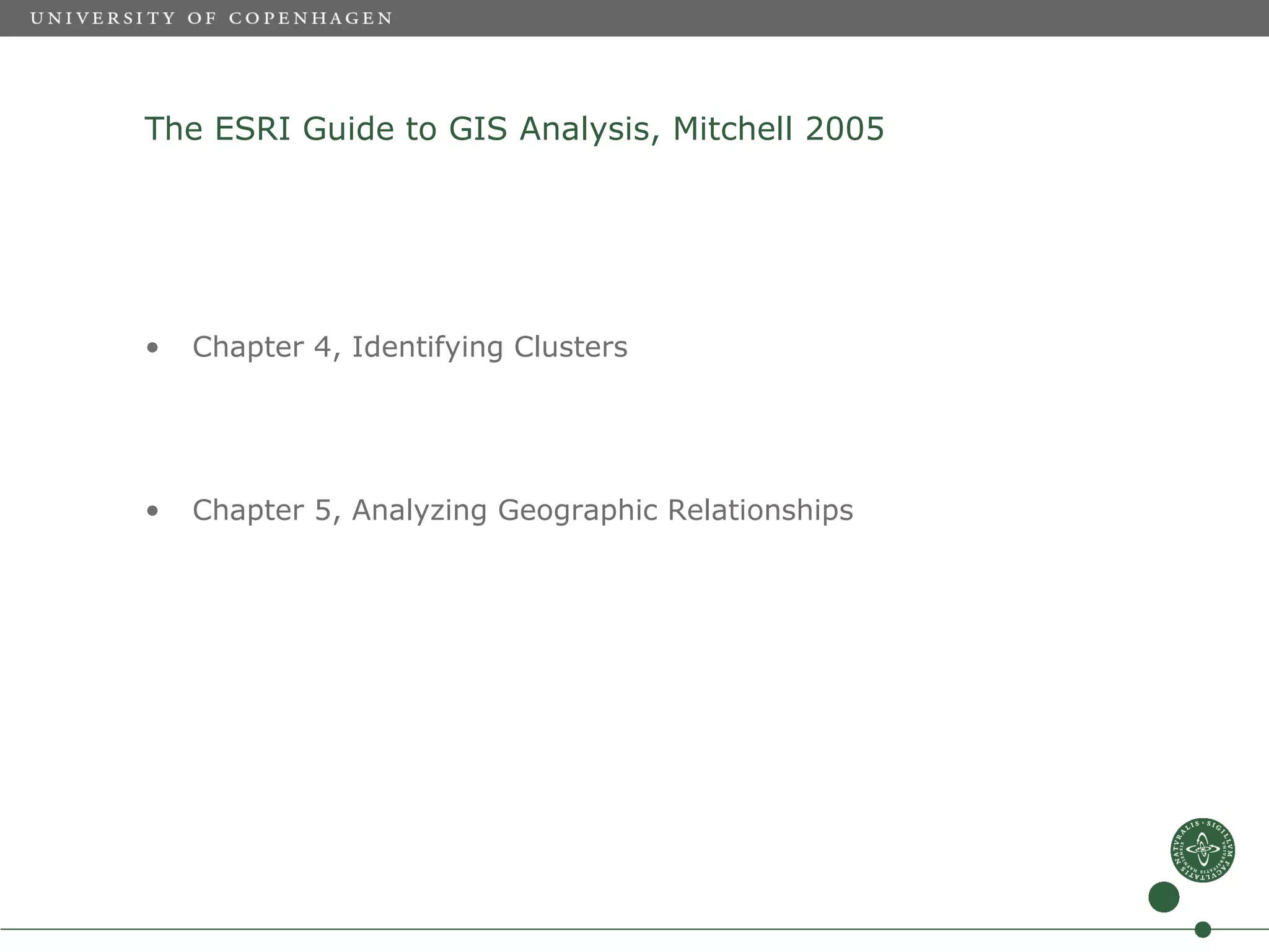 The ESRI Guide to GIS Analysis, Mitchell 2005




•   Chapter 4, Identifying Clusters




•   Chapter 5, Analyzing Geographic Relationships
 