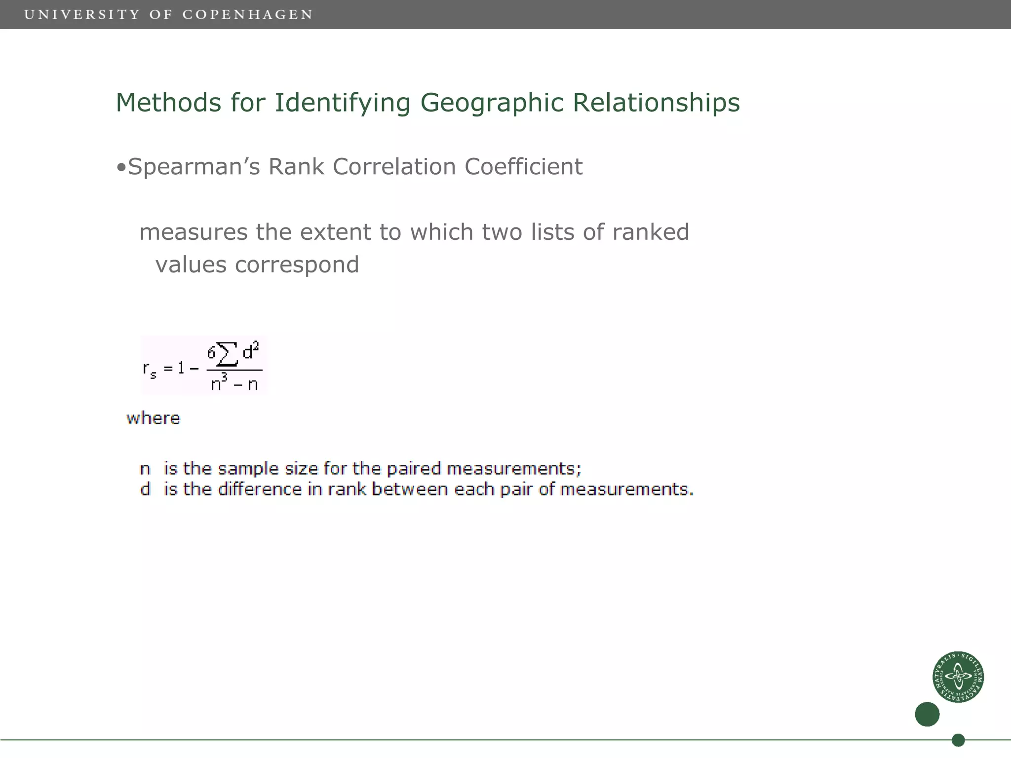 Methods for Identifying Geographic Relationships

•Spearman’s Rank Correlation Coefficient

  measures the extent to which two lists of ranked
   values correspond
 