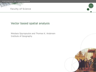Vector based spatial analysis


Nikolaos Spyropoulos and Thomas K. Andersen
Institute of Geography
 