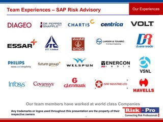 16
Team Experiences – SAP Risk Advisory Our Experiences
Any trademarks or logos used throughout this presentation are the property of their
respective owners
Our team members have worked at world class Companies
 