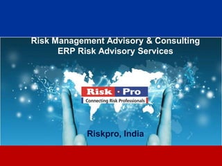 1
Risk Management Advisory & Consulting
ERP Risk Advisory Services
Riskpro, India
 