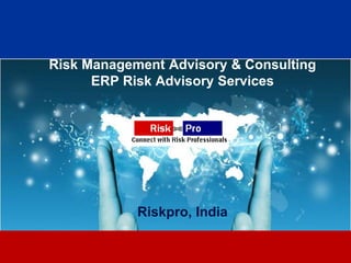 Risk Management Advisory & Consulting
      ERP Risk Advisory Services




            Riskpro, India

                   1
 