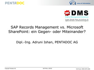 SAP Records Management vs. Microsoft SharePoint: ein Gegen- oder Miteinander? Dipl.-Ing. Adruni Ishan, PENTADOC AG 