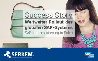 Weltweiter Rollout des
globalen SAP-Systems
Success Story
SAP Implementierung in Polen
 